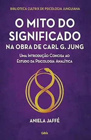 Capa do livro O mito do significado na obra de Carl G. Jung: Uma introdução concisa ao estudo da psicologia analítica - Aniela Jaffé