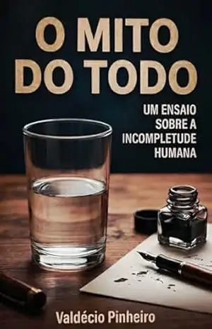 O MITO DO TODO: Um ensaio sobre a incompletude humana – Valdécio Pinheiro