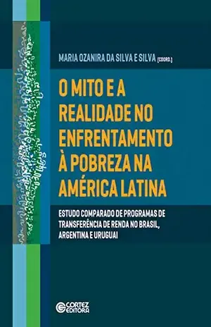 Capa do livro O mito e a realidade no enfrentamento à pobreza na América Latina: Estudo comparado de programas de transferência de renda no Brasil, Argentina e Uruguai - Maria Ozanira Silva e da Silva