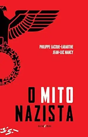 O mito nazista: seguido de O espírito do Nacional–socialismo e o seu Destino – Philippe Lacoue-Labarthe O mito nazista: seguido de O espírito do Nacional–socialismo e o seu Destino – Philippe Lacoue-Labarthe