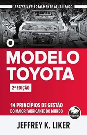 O modelo Toyota: 14 Princípios de gestão do maior fabricante do mundo – Jeffrey K. Liker