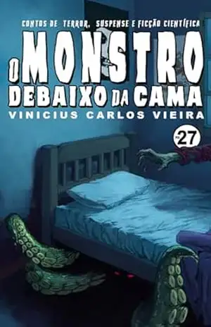 O Monstro Debaixo da Cama: Contos de terror, suspense e ficção científica! - Vinicius Carlos Vieira O Monstro Debaixo da Cama: Contos de terror, suspense e ficção científica! - Vinicius Carlos Vieira