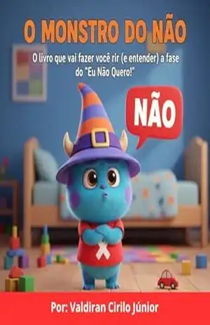 O MONSTRO DO NÃO: O livro que vai fazer você rir (e entender) a fase do ”Eu Não Quero!”. – Valdiran Cirilo Júnior O MONSTRO DO NÃO: O livro que vai fazer você rir (e entender) a fase do ”Eu Não Quero!”. – Valdiran Cirilo Júnior