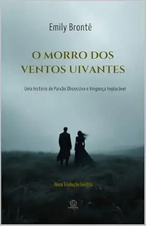 O Morro dos Ventos Uivantes: Uma história de Paixão Obsessiva e Vingança Implacável: Nova Tradução Inédita – Emily Brontë O Morro dos Ventos Uivantes: Uma história de Paixão Obsessiva e Vingança Implacável: Nova Tradução Inédita – Emily Brontë