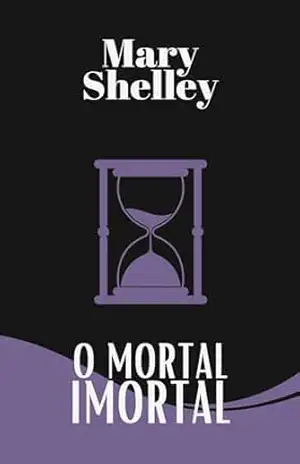 O mortal imortal – Mary  Shelley