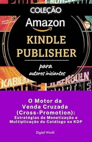O Motor da Venda Cruzada (Cross–Promotion) – Estratégias de Monetização e Multiplicação do Catálogo no KDP (Amazon Kindle Publisher) – Digital World