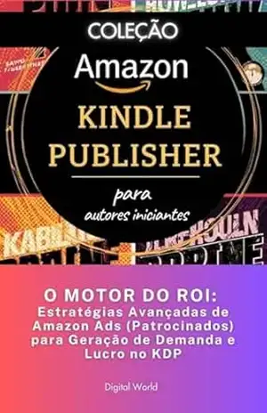 O MOTOR DO ROI – Estratégias Avançadas de Amazon Ads (Patrocinados) para Geração de Demanda e Lucro no KDP (Amazon Kindle Publisher) – Digital World