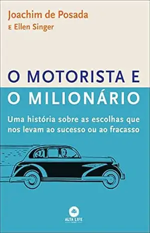 O Motorista e o Milionário: Uma história sobre as escolhas que nos levam ao sucesso ou ao fracasso – Joachim de Posada O Motorista e o Milionário: Uma história sobre as escolhas que nos levam ao sucesso ou ao fracasso – Joachim de Posada