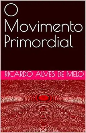 O Movimento Primordial (Distribuição Dos Números Livro 1) – Ricardo Alves De Melo O Movimento Primordial (Distribuição Dos Números Livro 1) – Ricardo Alves De Melo