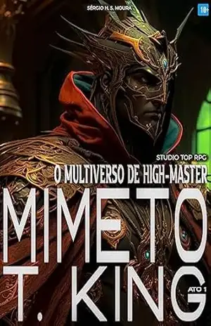 O MULTIVERSO DE HIGH–MASTER: MÍMETO T. KING – Ato 1 (SÉRIE O MULTIVERSO DE HIGH–MASTER – O INÍCIO DO CAOS) – Sérgio  H. S. Moura