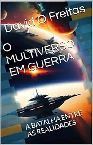 O MULTIVERSO EM GUERRA: A BATALHA ENTRE AS REALIDADES – David  O Freitas