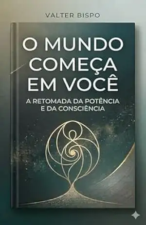 Capa do livro O Mundo Começa em Você: A Retomada da Potência e Consciência (O Sistema e a Pilha Humana Livro 1) - Valter Bispo