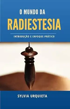 O mundo da Radiestesia: Introdução e enfoque prático (Radiestesia na prática Livro 1) – Sylvia Urquieta O mundo da Radiestesia: Introdução e enfoque prático (Radiestesia na prática Livro 1) – Sylvia Urquieta