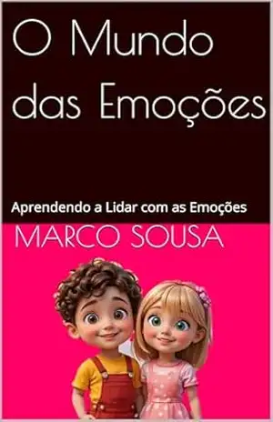 O Mundo das Emoções: Inteligência Emocional para Crianças de 2 a 8 Anos: Aprendendo a Lidar com as Emoções – Marco  Sousa