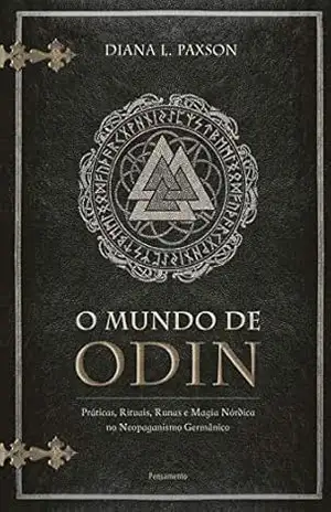 O Mundo de Odin: Práticas, Rituais, Runas e Magia Nórdica no Neopaganismo Germânico – Diana L. Paxon