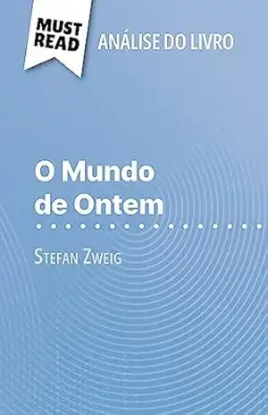 O Mundo de Ontem de Stefan Zweig (Análise do livro): Análise completa e resumo pormenorizado do trabalho – Natalia Torres Behar