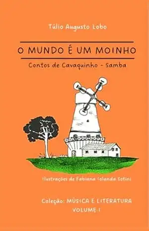 O MUNDO É UM MOINHO: contos de cavaquinho (Música & Literatura) – Prof. Túlio Augusto  Lobo