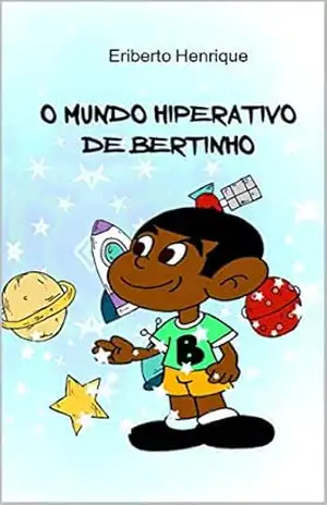 O MUNDO HIPERATIVO DE BERTINHO – ERIBERTO  HENRIQUE
