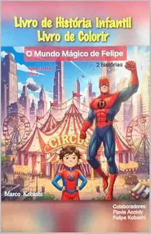 O Mundo Mágico de Felipe: Super Herói / Circo – Marco Kobashi O Mundo Mágico de Felipe: Super Herói / Circo – Marco Kobashi