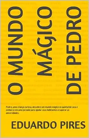 O Mundo Mágico de Pedro: Pedro, uma criança curiosa, descobre um mundo mágico no quintal de casa e embarca em uma jornada para ajudar seus habitantes a superar as adversidades. – Eduardo Pires O Mundo Mágico de Pedro: Pedro, uma criança curiosa, descobre um mundo mágico no quintal de casa e embarca em uma jornada para ajudar seus habitantes a superar as adversidades. – Eduardo Pires