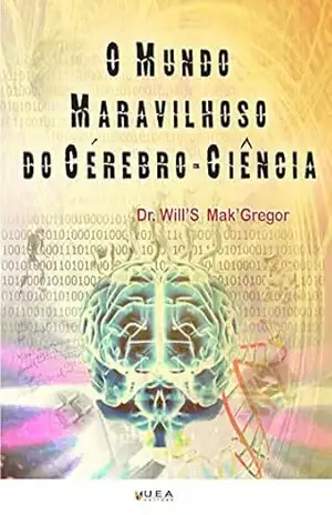 O Mundo Maravilhoso do Cérebro–Ciência – Dr. Will’S Mak’Gregor