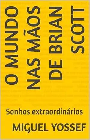 O Mundo Nas Mãos De Brian Scott: Sonhos extraordinários – Miguel Yossef