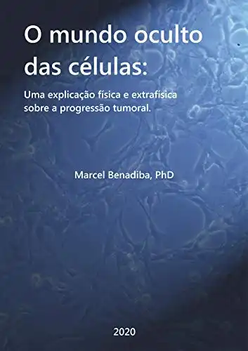 Baixar O Mundo Oculto das Células: Uma explicação física e extra–física sobre a progressão tumoral. pdf, epub, mobi, eBook