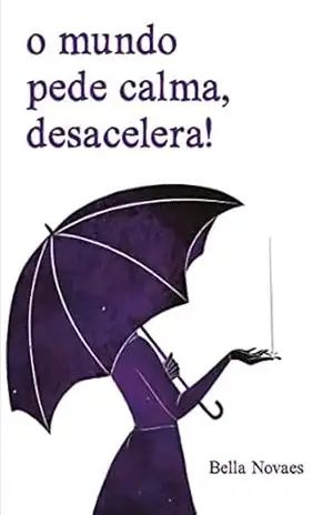 Capa do livro o mundo pede calma, desacelera! - Bella Novaes