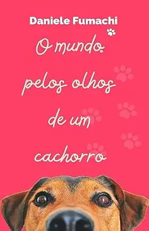 O Mundo pelos olhos de um cachorro: A Profunda Sabedoria Canina Revelada – Daniele Fumachi