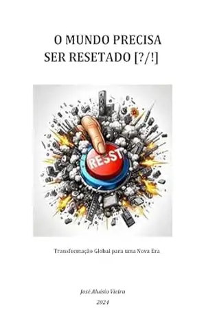 O MUNDO PRECISA SER RESETADO [?/1]: Transformação Global para uma Nova Era – José Aluísio Vieira