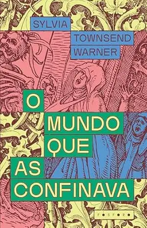 O mundo que as confinava – Sylvia Townsend Warner O mundo que as confinava – Sylvia Townsend Warner