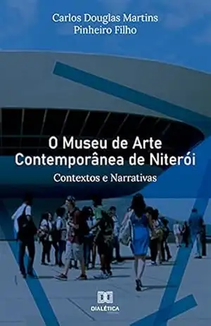 Capa do livro O Museu de Arte Contemporânea de Niterói: Contextos e Narrativas - Carlos Douglas Martins Pinheiro Filho
