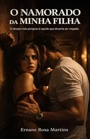 O NAMORADO DA MINHA FILHA: O desejo mais perigoso é aquele que deveria ser negado – Ernane Rosa Martins