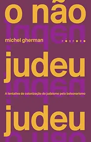 O não judeu judeu: a tentativa de colonização do judaísmo pelo bolsonarismo – Michel Gherman