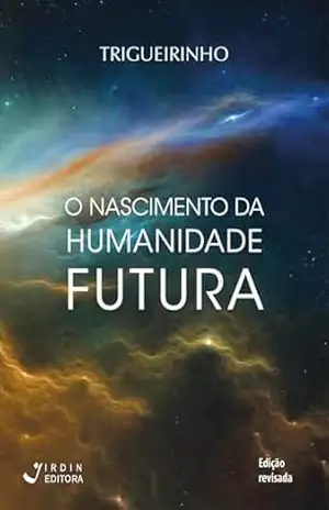 O Nascimento da Humanidade Futura – José Trigueirinho