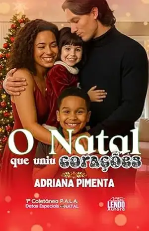 O natal que uniu corações: 1ª COLETÂNEA P.A.L.A. DATAS ESPECIAIS: NATAL – Adriana Pimenta