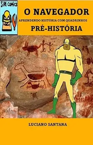 Capa do livro O NAVEGADOR – APRENDENDO HISTÓRIA COM QUADRINHOS: PRÉ–HISTÓRIA - LUCIANO SANTOS SANTANA
