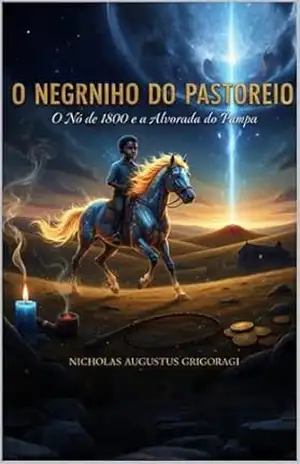 Capa do livro O NEGRINHO DO PASTOREIO: O NÓ DE 1800 E A ALVORADA DO PAMPA - NICHOLAS GRIGORAGI