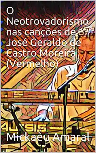 Baixar O Neotrovadorismo nas canções de José Geraldo de Castro Moreira (Vermelho) pdf, epub, mobi, eBook