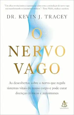 O nervo vago: As descobertas sobre o nervo que regula sistemas vitais do nosso corpo e pode curar doenças crônicas e autoimunes – Kevin J. Tracey O nervo vago: As descobertas sobre o nervo que regula sistemas vitais do nosso corpo e pode curar doenças crônicas e autoimunes – Kevin J. Tracey