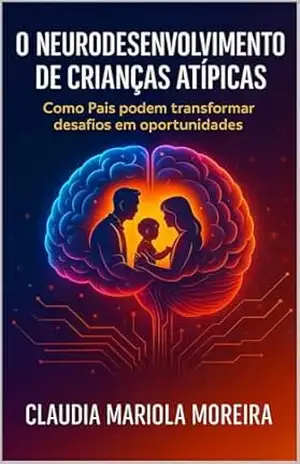 O Neurodesenvolvimento de Crianças Atípicas – Claudia Moreira O Neurodesenvolvimento de Crianças Atípicas – Claudia Moreira