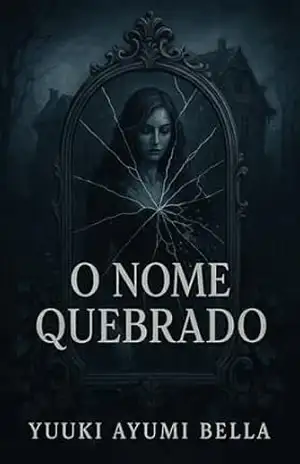 O Nome Quebrado: Entre espelhos e cinzas, ela precisa lembrar quem é – Yuuki Ayumi Bella O Nome Quebrado: Entre espelhos e cinzas, ela precisa lembrar quem é – Yuuki Ayumi Bella