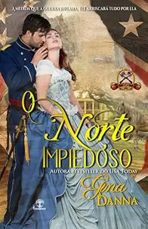 O Norte Impiedoso: A medida que a guerra inflama, ele arriscará tudo por ela (Corações Afetados pelo Fogo Livro 1) – Gina Danna