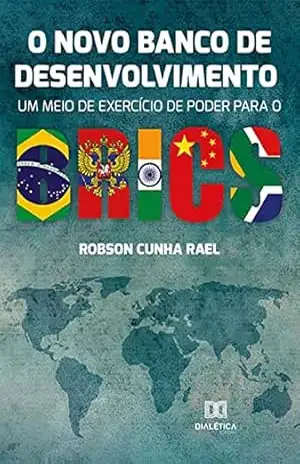 Capa do livro O Novo Banco de Desenvolvimento: um meio de exercício de poder para o BRICS - Robson Cunha Rael