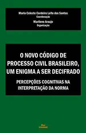 O Novo Código de Processo Civil Brasileiro, um enigma a ser decifrado: Percepções cognitivas na interpretação da norma – Maria Celeste Cordeiro Leite dos Santos