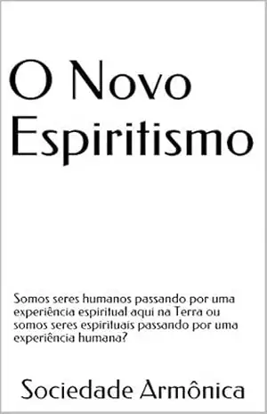 O Novo Espiritismo: Somos seres humanos passando por uma experiência espiritual aqui na Terra ou somos seres espirituais passando por uma experiência humana? – Sociedade Armônica