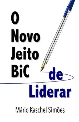 Capa do livro O Novo Jeito BIC de Liderar: Descubra 3 maneiras práticas e dinâmicas para melhorar sua liderança! (Para profissionais, empresários, gestores, e executivos ... inovação, gestão, administração Livro 1) - Mário Kaschel Simões