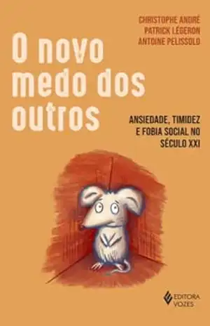 O novo medo dos outros: Ansiedade, timidez e fobia social no século XXI – Christophe André