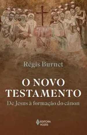 O Novo Testamento: De Jesus à formação do cânon – Régis Burnet O Novo Testamento: De Jesus à formação do cânon – Régis Burnet