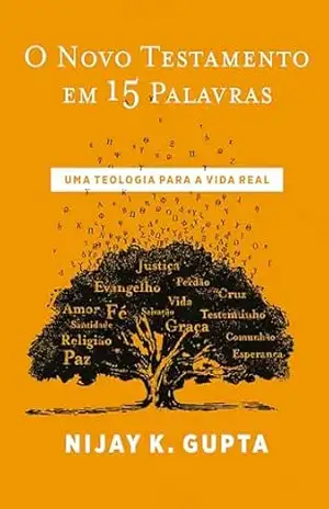 O Novo Testamento em 15 palavras – Do mesmo autor de ”Paulo e a linguagem da fé” – Nijay Gupta